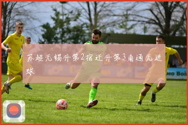 苏超无锡升第2宿迁升第3南通无进球