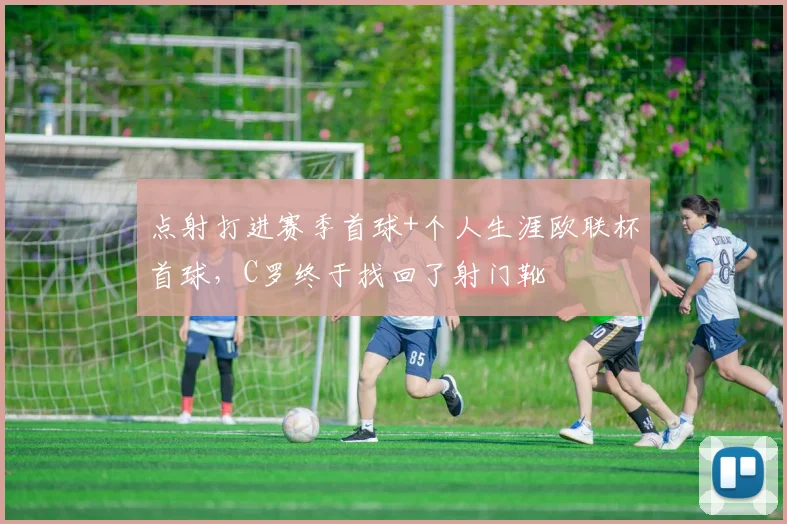 点射打进赛季首球+个人生涯欧联杯首球，C罗终于找回了射门靴