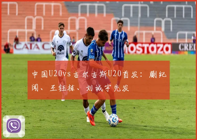 中国U20vs吉尔吉斯U20首发：蒯纪闻、王钰栋、刘诚宇先发