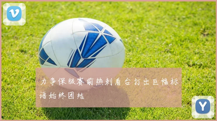 力争保级赛前热刺看台打出巨幅标语始终团结